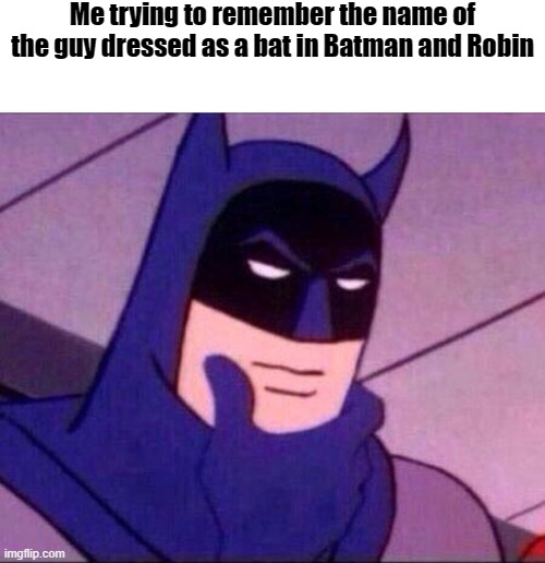 hmm | Me trying to remember the name of the guy dressed as a bat in Batman and Robin | image tagged in batman thinking,memes | made w/ Imgflip meme maker