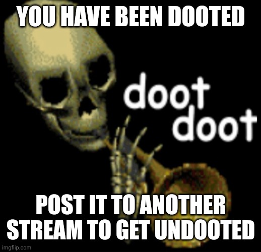 Doot Doot Skeleton | YOU HAVE BEEN DOOTED; POST IT TO ANOTHER STREAM TO GET UNDOOTED | image tagged in doot doot skeleton | made w/ Imgflip meme maker