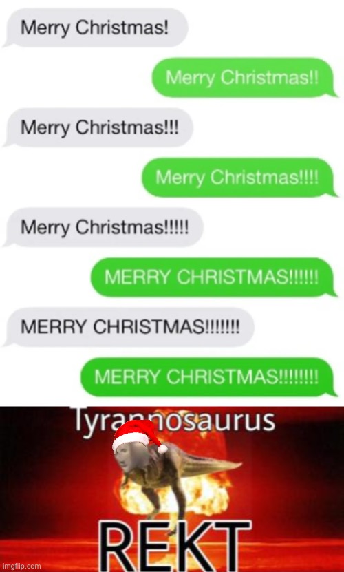 Get rekt for the holidays! | image tagged in tyrannosaurus rekt,christmas,memes,funny,funny texts,rekt | made w/ Imgflip meme maker