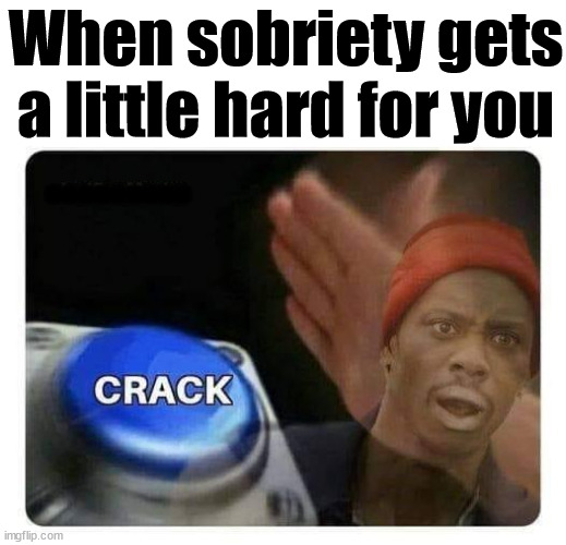 When sobriety gets a little hard for you; ......... | image tagged in dark humor | made w/ Imgflip meme maker