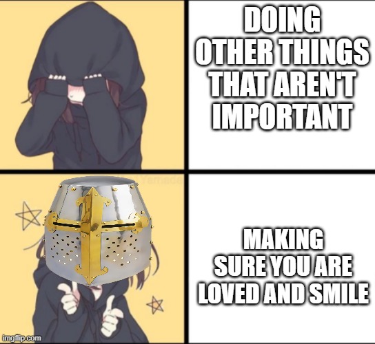 :DDDDD | DOING OTHER THINGS THAT AREN'T IMPORTANT; MAKING SURE YOU ARE LOVED AND SMILE | image tagged in anime drake,anime,wholesome,crusader,love | made w/ Imgflip meme maker