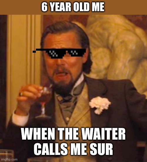 Laughing Leo | 6 YEAR OLD ME; WHEN THE WAITER CALLS ME SUR | image tagged in memes,laughing leo | made w/ Imgflip meme maker