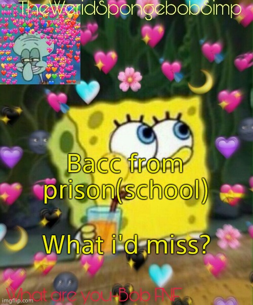 TheWeridSpongebobSimp's Announcement Temp v2 | Bacc from prison(school); What i'd miss? | image tagged in theweridspongebobsimp's announcement temp v2 | made w/ Imgflip meme maker