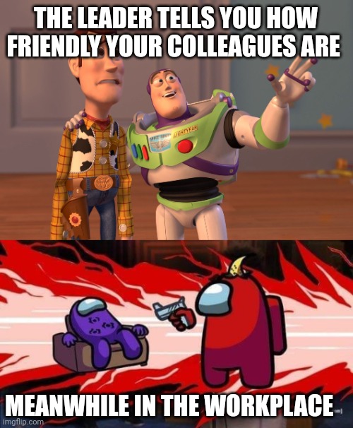 THE LEADER TELLS YOU HOW FRIENDLY YOUR COLLEAGUES ARE; MEANWHILE IN THE WORKPLACE | image tagged in memes,x x everywhere,who killed purple | made w/ Imgflip meme maker