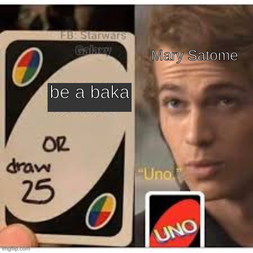 lol | Mary Satome; be a baka | image tagged in uno | made w/ Imgflip meme maker