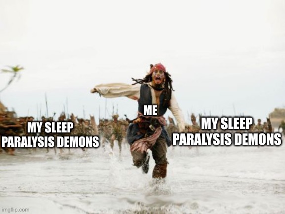 RUN TO THE NEAREST BED AND SLEEP! | MY SLEEP PARALYSIS DEMONS; ME; MY SLEEP PARALYSIS DEMONS | image tagged in memes,jack sparrow being chased | made w/ Imgflip meme maker