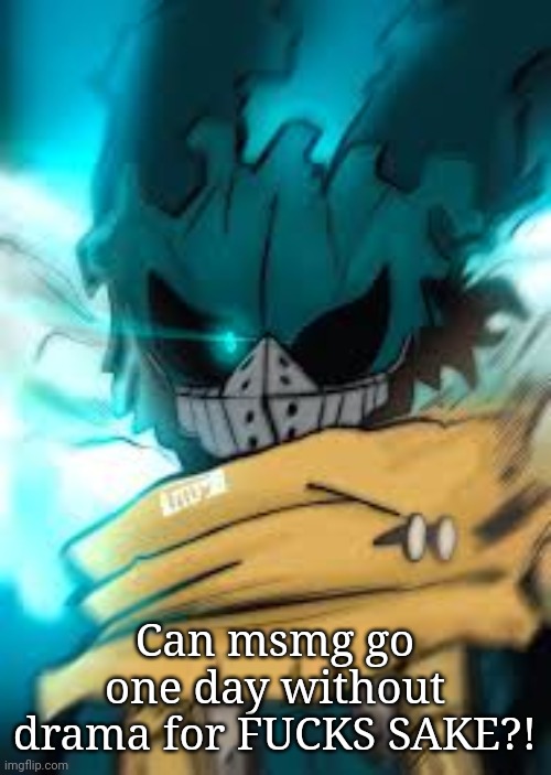 vigilante deku eye | Can msmg go one day without drama for FUCKS SAKE?! | image tagged in vigilante deku eye | made w/ Imgflip meme maker