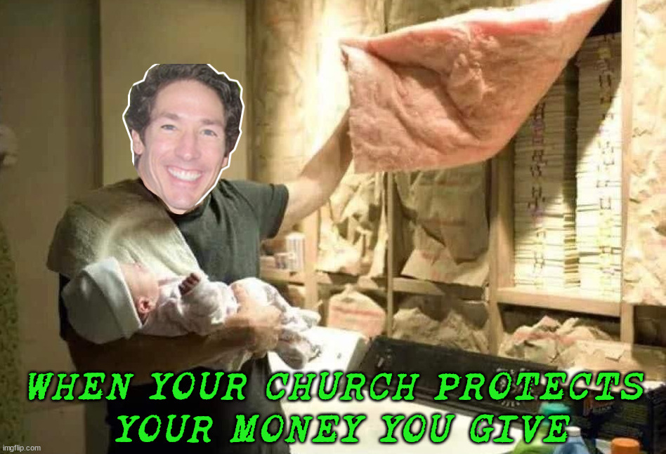 "Stolen" money | WHEN YOUR CHURCH PROTECTS 
YOUR MONEY YOU GIVE | image tagged in joel osteen | made w/ Imgflip meme maker