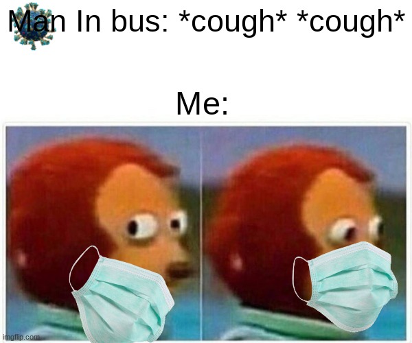 2020-2021 Memes | Man In bus: *cough* *cough*; Me: | image tagged in memes,monkey puppet | made w/ Imgflip meme maker