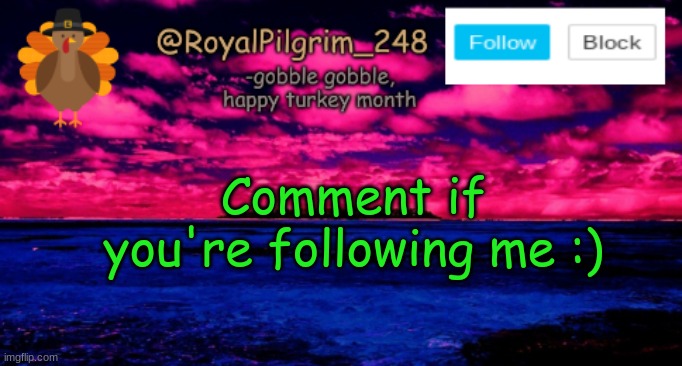 e | Comment if you're following me :) | image tagged in royalpilgrim_248's temp thanksgiving,if your following me,comment,eeeeeee,lol,trend | made w/ Imgflip meme maker