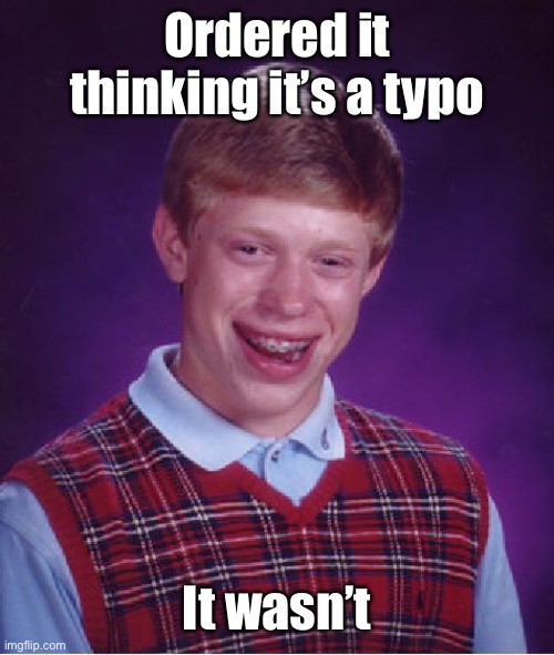 Bad Luck Brian Meme | Ordered it thinking it’s a typo It wasn’t | image tagged in memes,bad luck brian | made w/ Imgflip meme maker