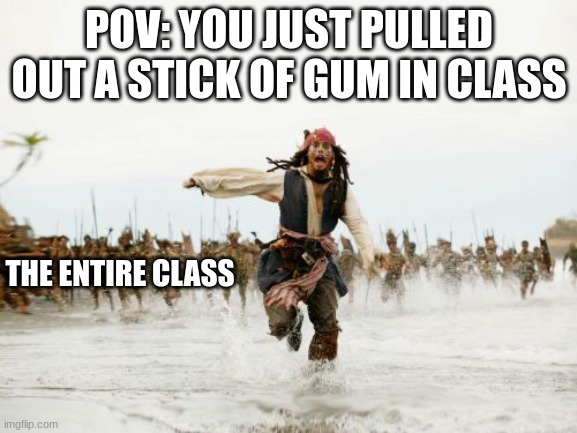 wE SmEll gUM!!!11!1!!1!!!! | POV: YOU JUST PULLED OUT A STICK OF GUM IN CLASS; THE ENTIRE CLASS | image tagged in memes,jack sparrow being chased,school,gum | made w/ Imgflip meme maker