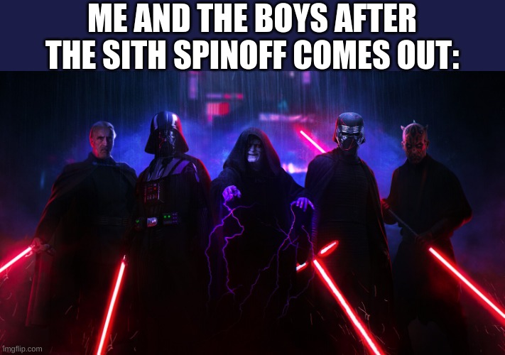 Jedi scum |  ME AND THE BOYS AFTER THE SITH SPINOFF COMES OUT: | image tagged in the,sith,are,some,cool,chads | made w/ Imgflip meme maker