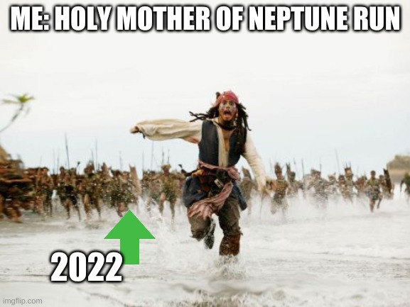 Better be quick | ME: HOLY MOTHER OF NEPTUNE RUN; 2022 | image tagged in memes,jack sparrow being chased,2022 | made w/ Imgflip meme maker