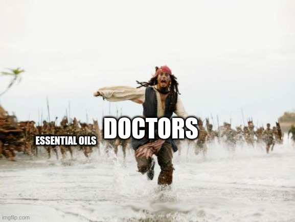 i dont have a title | DOCTORS; ESSENTIAL OILS | image tagged in memes,jack sparrow being chased,doctors,essential oils | made w/ Imgflip meme maker