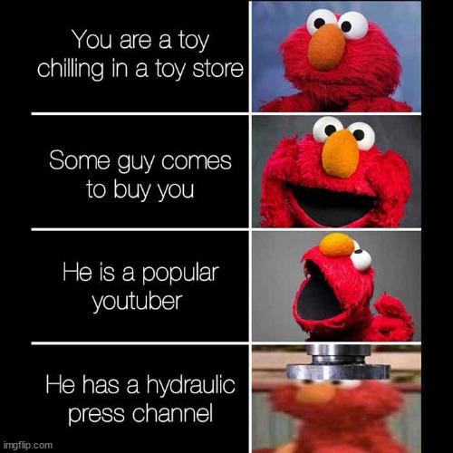 Hydraulic press channels are awesome | image tagged in memes,repost,elmo,funny,xd | made w/ Imgflip meme maker