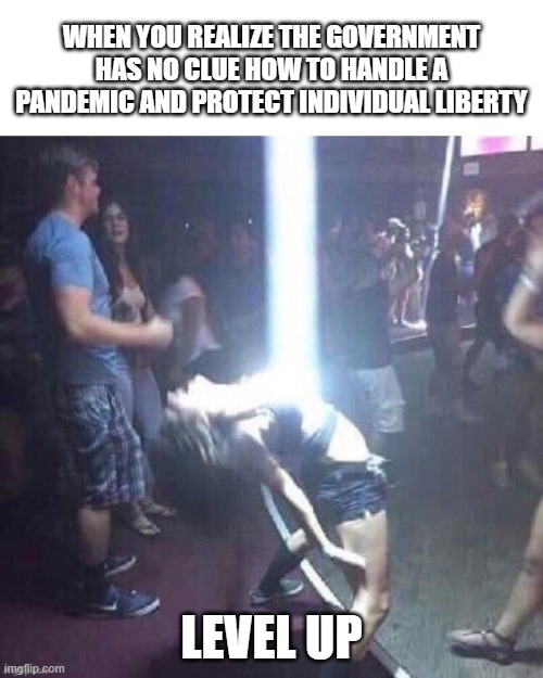 Power up | WHEN YOU REALIZE THE GOVERNMENT HAS NO CLUE HOW TO HANDLE A PANDEMIC AND PROTECT INDIVIDUAL LIBERTY; LEVEL UP | image tagged in power up | made w/ Imgflip meme maker