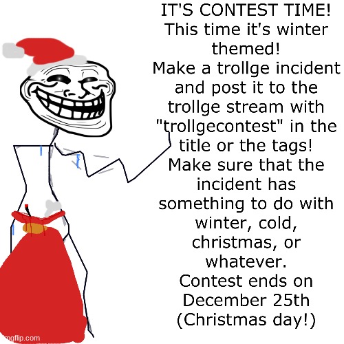 CONTEST TIME! Winter themed! | what's that? you're reading the description? looking for SECRETS perhaps? well, i'm afraid you won't find anything interesting on this post. keep looking, as future posts might have hidden secrets! | image tagged in winter themed,trollgecontest,contest,winter,santa | made w/ Imgflip meme maker