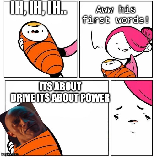 ITS ABOUT DRIVE ITS ABOUT POWER WE STAY HUNGRY WE DEVOUR | IH, IH, IH.. Aww his first words! ITS ABOUT DRIVE ITS ABOUT POWER | image tagged in disappointed mother | made w/ Imgflip meme maker