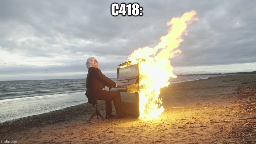 piano in fire | C418: | image tagged in piano in fire | made w/ Imgflip meme maker