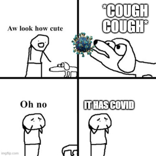 post in politics if 100 upvotes | *COUGH COUGH*; IT HAS COVID | image tagged in oh no its retarted,covid-19 | made w/ Imgflip meme maker