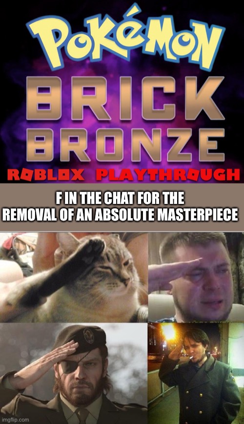 F IN THE CHAT FOR THE REMOVAL OF AN ABSOLUTE MASTERPIECE | image tagged in sad salute | made w/ Imgflip meme maker