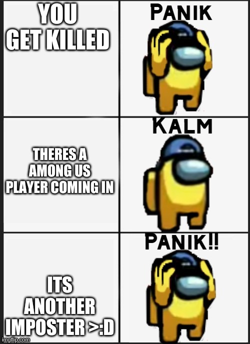 Oh no | YOU GET KILLED; THERES A AMONG US PLAYER COMING IN; ITS ANOTHER IMPOSTER >:D | image tagged in among us panik | made w/ Imgflip meme maker