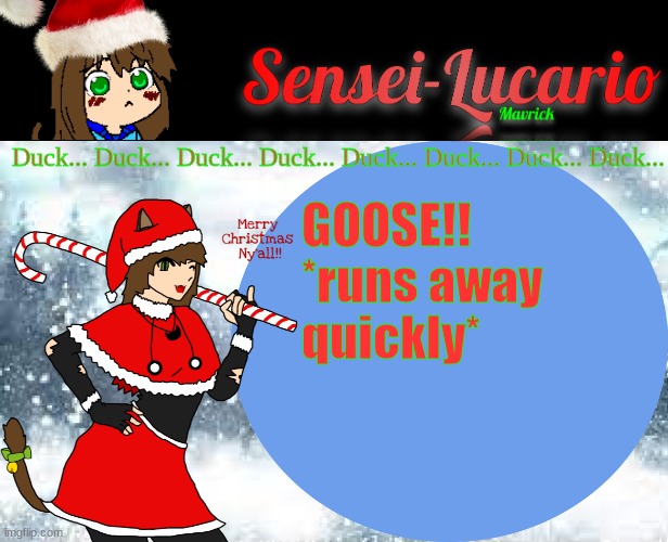 anyway- I'll be back later | Duck... Duck... Duck... Duck... Duck... Duck... Duck... Duck... GOOSE!!
*runs away quickly* | image tagged in sensei-lucario winter template | made w/ Imgflip meme maker