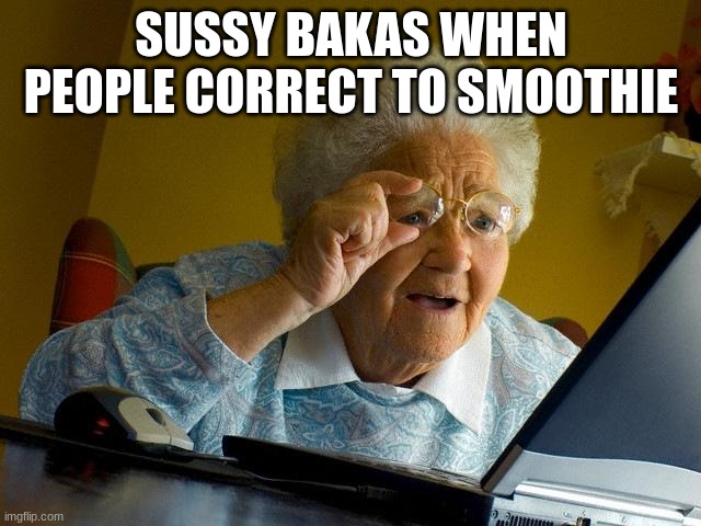 dont kill me | SUSSY BAKAS WHEN PEOPLE CORRECT TO SMOOTHIE | image tagged in memes,grandma finds the internet | made w/ Imgflip meme maker