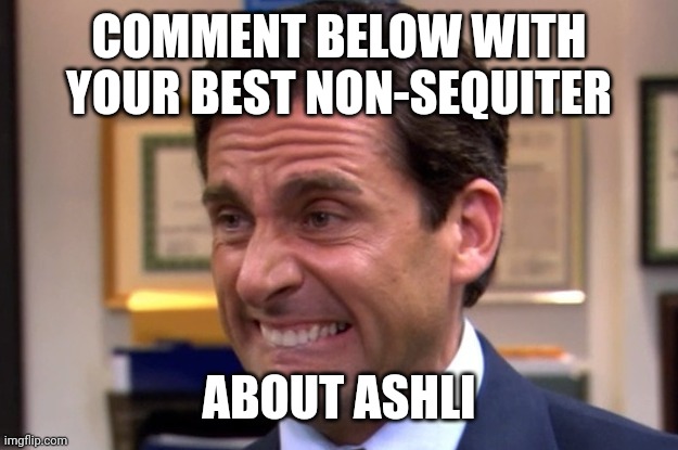 Farming comments from leftists and getting an easy ab workout from all the cringing. | COMMENT BELOW WITH YOUR BEST NON-SEQUITER; ABOUT ASHLI | image tagged in cringe | made w/ Imgflip meme maker