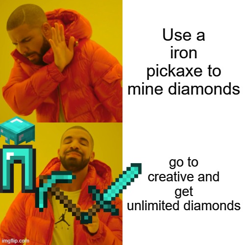 Drake Hotline Bling | Use a iron pickaxe to mine diamonds; go to creative and get unlimited diamonds | image tagged in memes,drake hotline bling | made w/ Imgflip meme maker