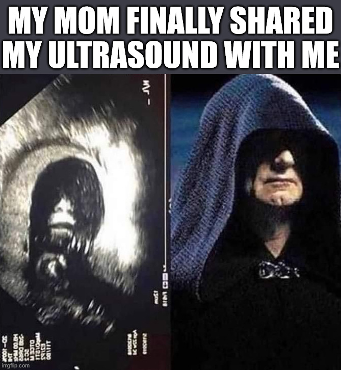 MY MOM FINALLY SHARED MY ULTRASOUND WITH ME | image tagged in starwars | made w/ Imgflip meme maker