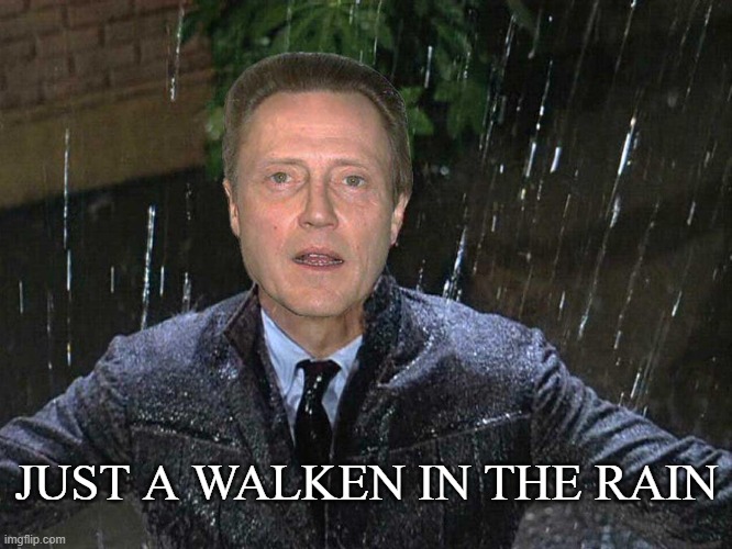 Just a Walken in the Rain | JUST A WALKEN IN THE RAIN | image tagged in christopher walken,rain | made w/ Imgflip meme maker