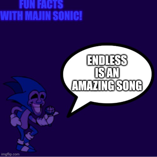 Facts | ENDLESS IS AN AMAZING SONG | image tagged in fun facts with majin sonic | made w/ Imgflip meme maker