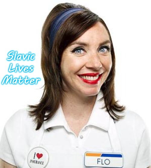  Slavic Lives Matter | image tagged in flo progressive,slavic lives matter | made w/ Imgflip meme maker