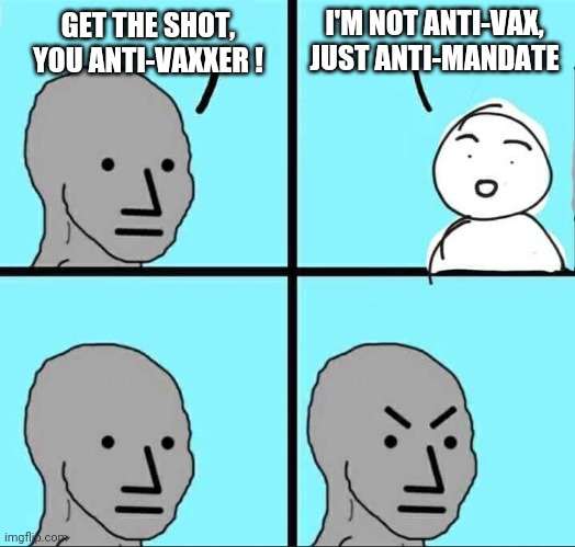 Get It Right | I'M NOT ANTI-VAX,
JUST ANTI-MANDATE; GET THE SHOT,
YOU ANTI-VAXXER ! | image tagged in npc meme,covid-19,liberals,democrats,dr fauci,joe biden | made w/ Imgflip meme maker