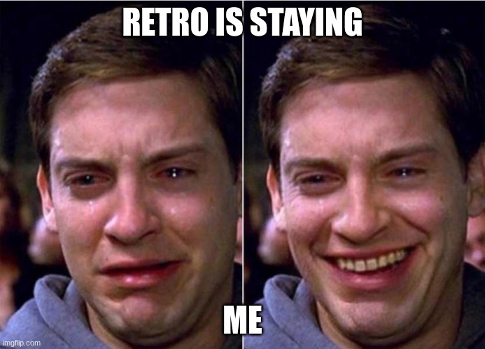 Peter Parker Sad Cry Happy cry | RETRO IS STAYING; ME | image tagged in peter parker sad cry happy cry | made w/ Imgflip meme maker