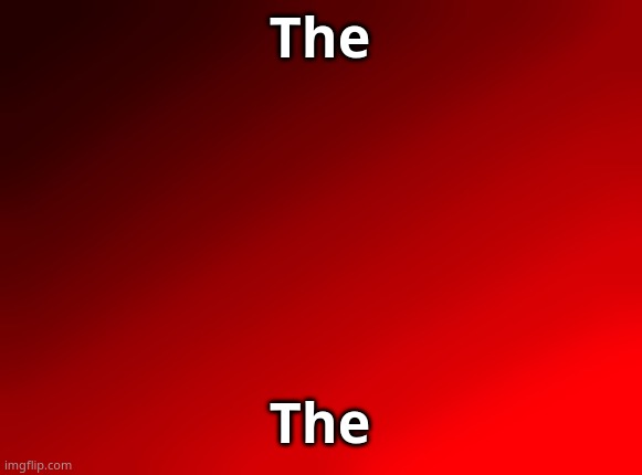Spire's red background | The; The | image tagged in spire's red background | made w/ Imgflip meme maker