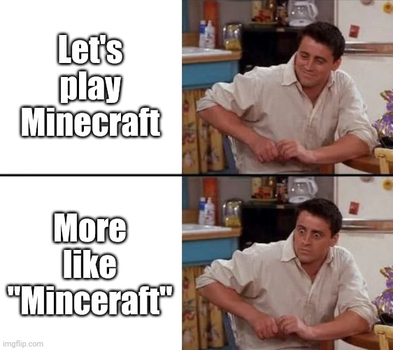 Who noticed that Easter Egg? | Let's play Minecraft; More like "Minceraft" | image tagged in funny,memes,surprised joey | made w/ Imgflip meme maker