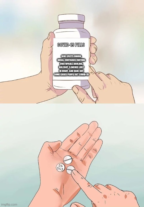 Hard To Swallow Pills Meme | COVID-19 PILLS; SIDE EFECTS DIARIA, NASIA, CONTAIGES FARTING, UNSTOPABLE DRULING, BIG FOOT, 5 INCHES LOST IN HIGHT, AND RARE BUT SOME CASES PEOPLE GET COVID-19 | image tagged in memes,hard to swallow pills | made w/ Imgflip meme maker