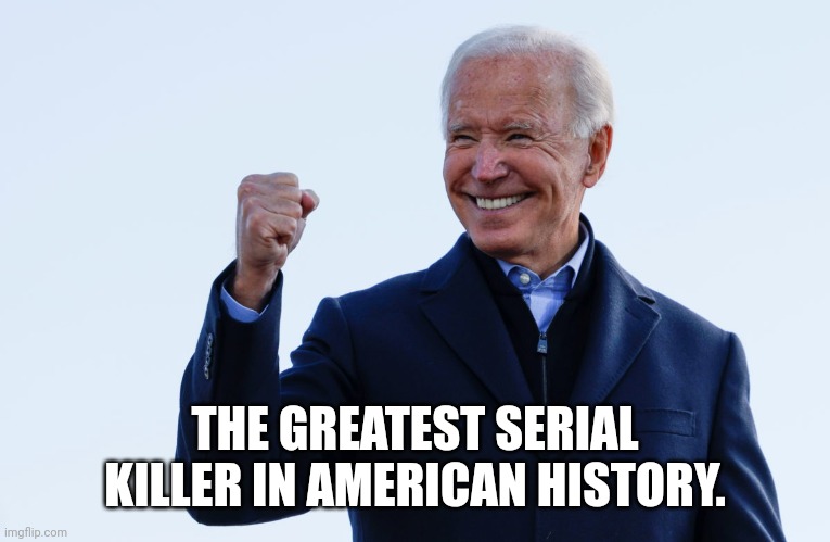 >350000 dead under his watch. | THE GREATEST SERIAL KILLER IN AMERICAN HISTORY. | image tagged in biden wins | made w/ Imgflip meme maker
