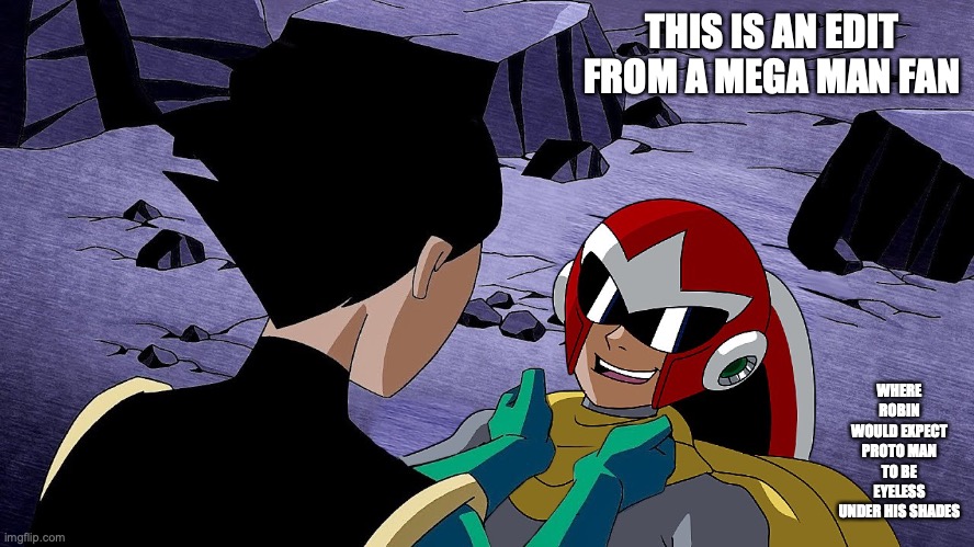 Robin and Proto Man | THIS IS AN EDIT FROM A MEGA MAN FAN; WHERE ROBIN WOULD EXPECT PROTO MAN TO BE EYELESS UNDER HIS SHADES | image tagged in robin,megaman,memes | made w/ Imgflip meme maker