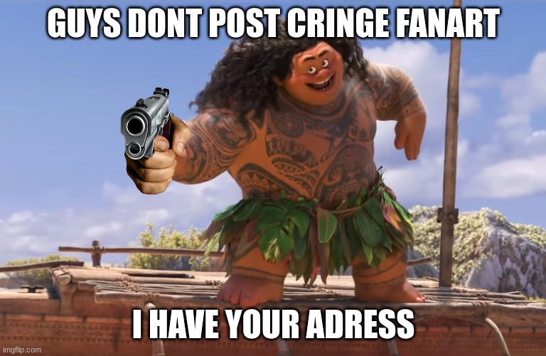 plz dont make cringe | GUYS DONT POST CRINGE FANART; I HAVE YOUR ADRESS | image tagged in you're welcome without subs | made w/ Imgflip meme maker