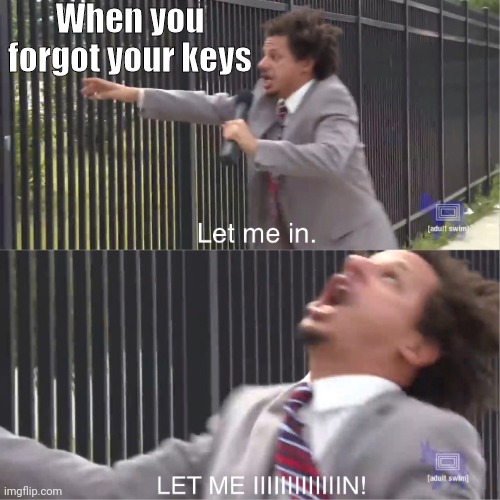 Title not found |  When you forgot your keys | image tagged in let me in | made w/ Imgflip meme maker