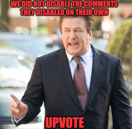 WE DID NOT DISABLE THE COMMENTS
THEY DISABLED ON THEIR OWN UPVOTE | made w/ Imgflip meme maker