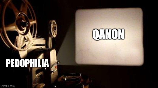 Movie Projector | PEDOPHILIA QANON | image tagged in movie projector | made w/ Imgflip meme maker
