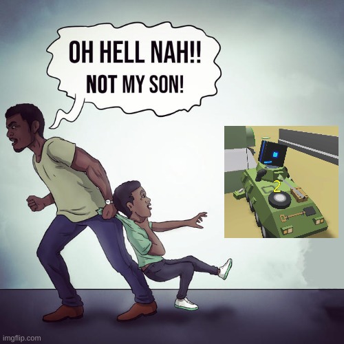 TANK MAN | image tagged in oh hell nah not my son | made w/ Imgflip meme maker