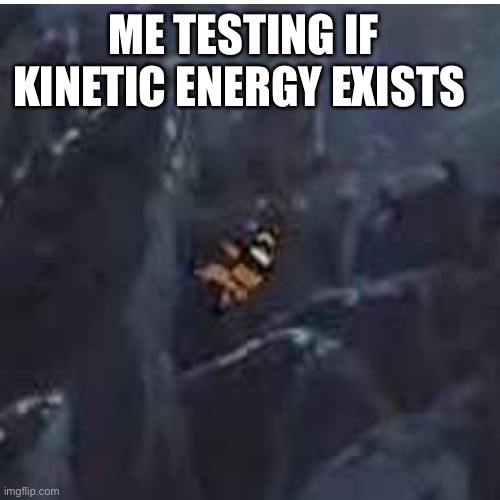 It works alright | ME TESTING IF KINETIC ENERGY EXISTS | image tagged in naruto,school | made w/ Imgflip meme maker