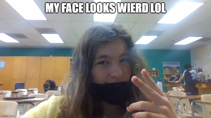 MY FACE LOOKS WIERD LOL | made w/ Imgflip meme maker