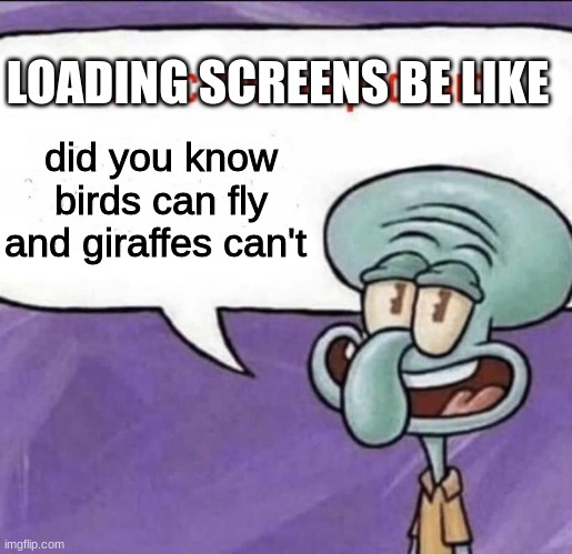 fun facts | LOADING SCREENS BE LIKE; did you know birds can fly and giraffes can't | image tagged in fun facts with squidward | made w/ Imgflip meme maker